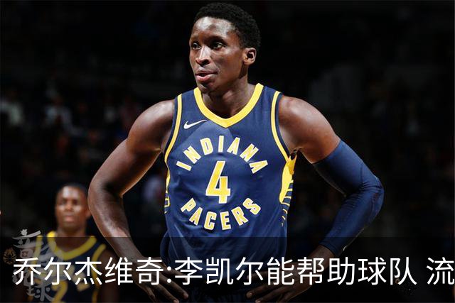 乔尔杰维奇:李凯尔能帮助球队 流程要去问篮协