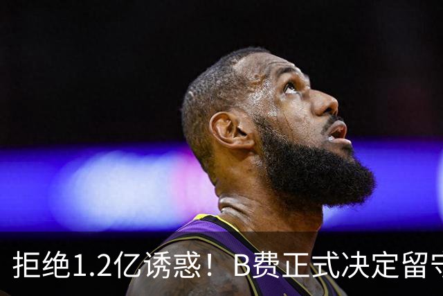 拒绝1.2亿诱惑！B费正式决定留守曼联，去沙特联手C罗？明年再说